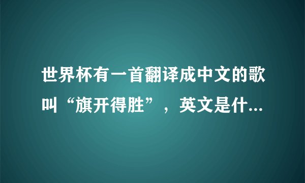 世界杯有一首翻译成中文的歌叫“旗开得胜”，英文是什么？请给出中英文的歌词