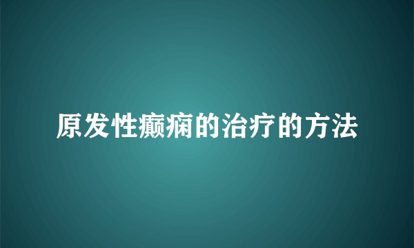 原发性癫痫的治疗的方法