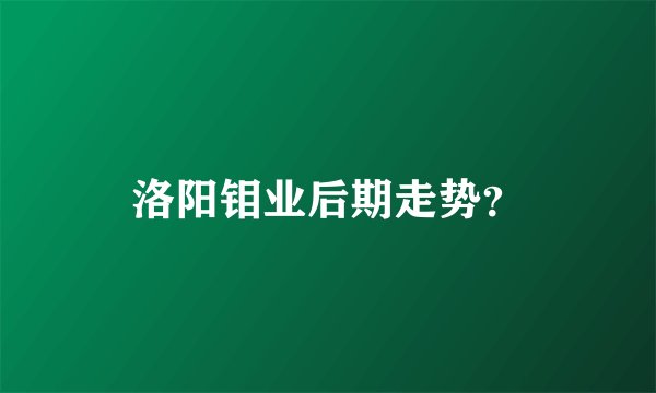 洛阳钼业后期走势？