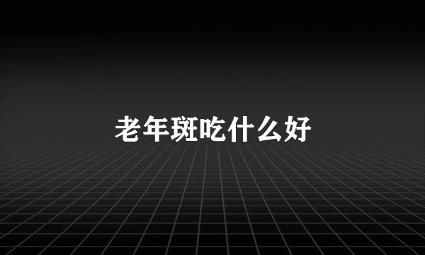 老年斑吃什么好