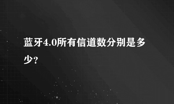 蓝牙4.0所有信道数分别是多少?