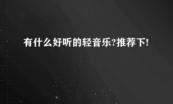 有什么好听的轻音乐?推荐下!