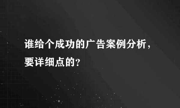 谁给个成功的广告案例分析,要详细点的?