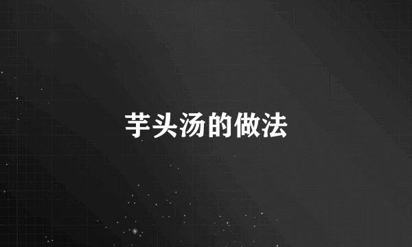 芋头汤的做法
