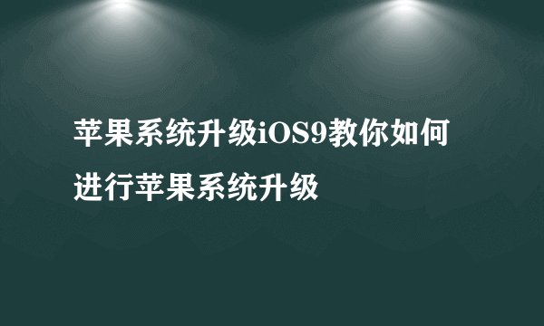 苹果系统升级iOS9教你如何进行苹果系统升级