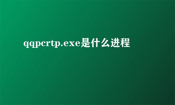 qqpcrtp.exe是什么进程