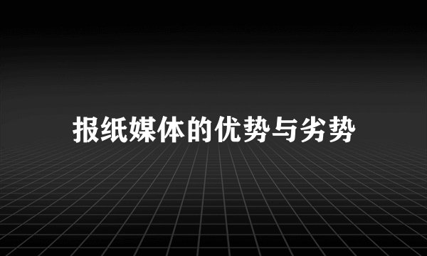 报纸媒体的优势与劣势