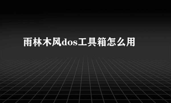 雨林木风dos工具箱怎么用