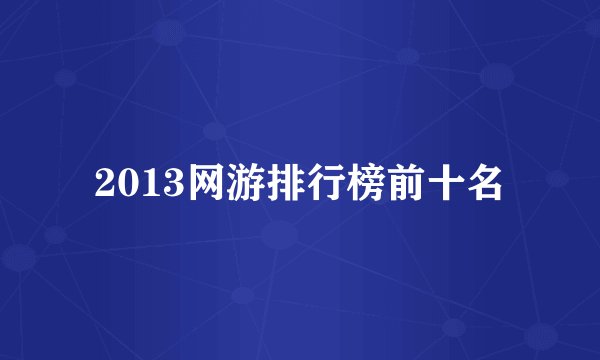 2013网游排行榜前十名