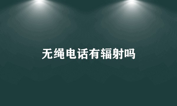 无绳电话有辐射吗