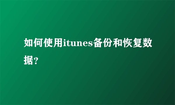 如何使用itunes备份和恢复数据?