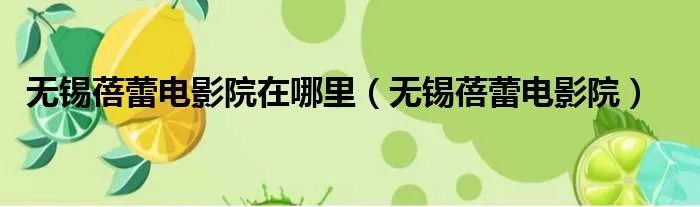 无锡蓓蕾电影院在哪里（无锡蓓蕾电影院）