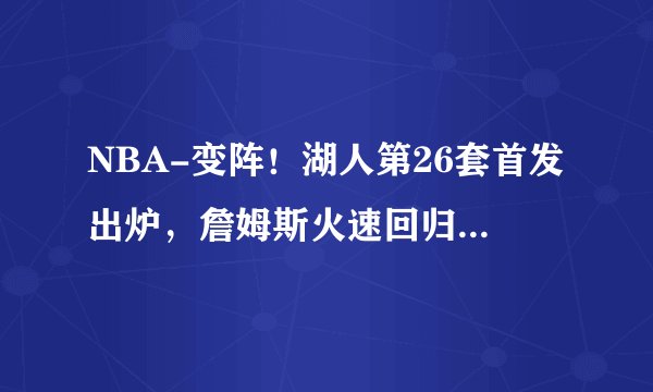 NBA-变阵！湖人第26套首发出炉，詹姆斯火速回归，威少造型抢戏