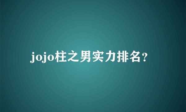 jojo柱之男实力排名？