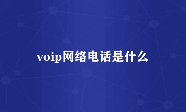 voip网络电话是什么