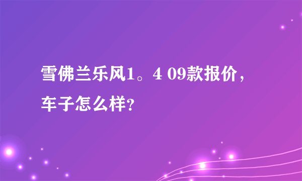 雪佛兰乐风1。4 09款报价，车子怎么样？