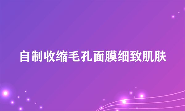 自制收缩毛孔面膜细致肌肤