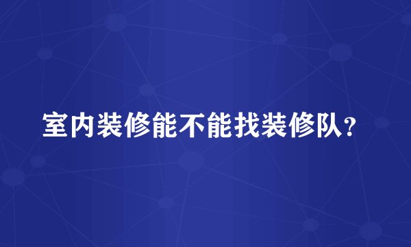 室内装修能不能找装修队？
