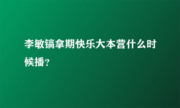 李敏镐拿期快乐大本营什么时候播？