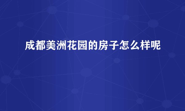 成都美洲花园的房子怎么样呢