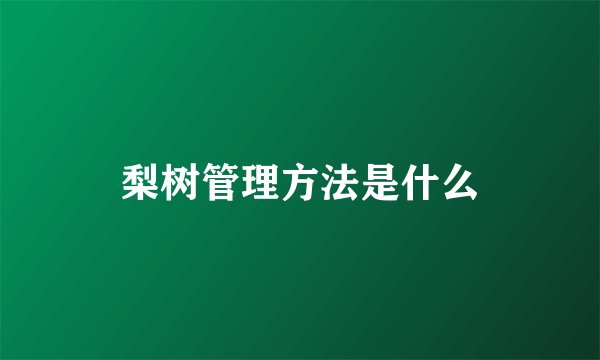 梨树管理方法是什么