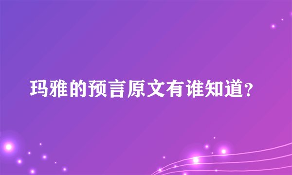 玛雅的预言原文有谁知道?