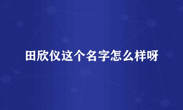 田欣仪这个名字怎么样呀