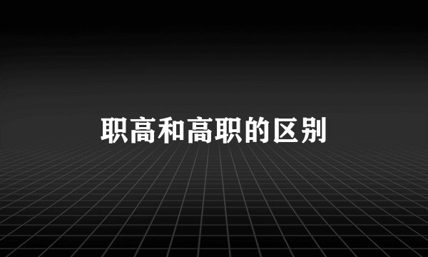 职高和高职的区别