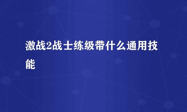 激战2战士练级带什么通用技能