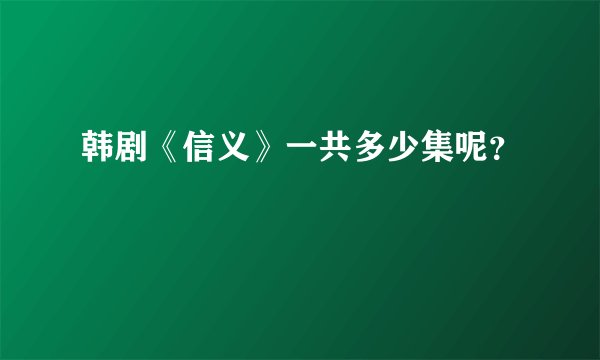 韩剧《信义》一共多少集呢？