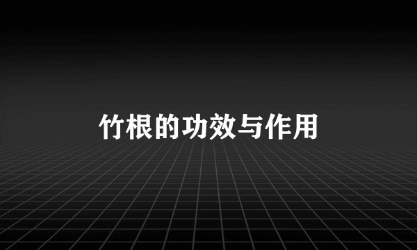竹根的功效与作用