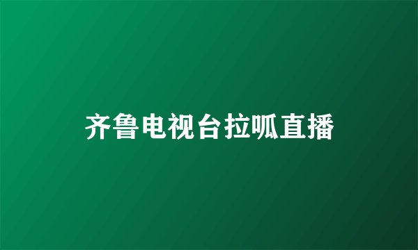 齐鲁电视台拉呱直播