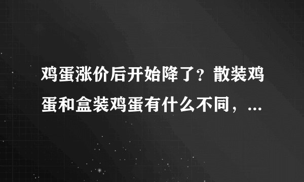 鸡蛋涨价后开始降了?散装鸡蛋和盒装鸡蛋有什么不同,买哪个好?