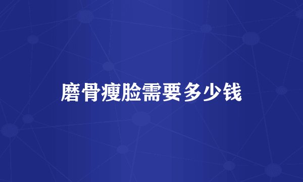 磨骨瘦脸需要多少钱