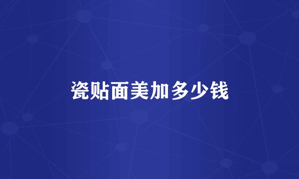 瓷贴面美加多少钱