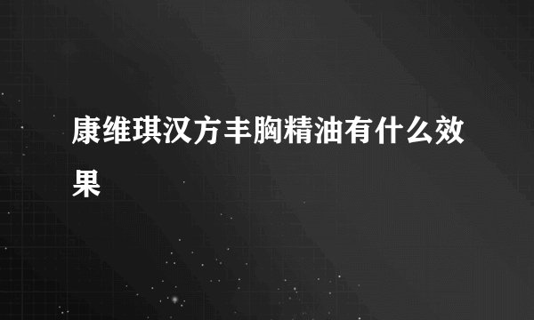 康维琪汉方丰胸精油有什么效果