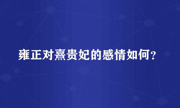 雍正对熹贵妃的感情如何?