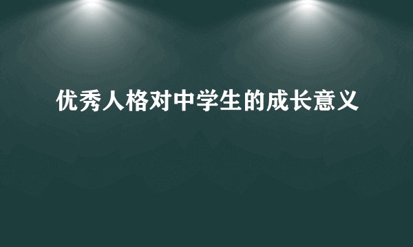 优秀人格对中学生的成长意义