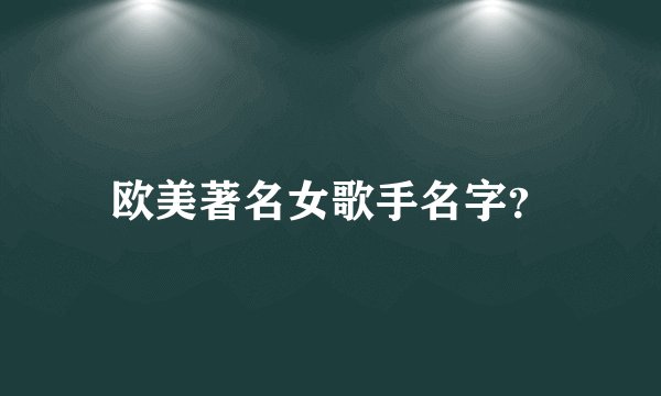 欧美著名女歌手名字？