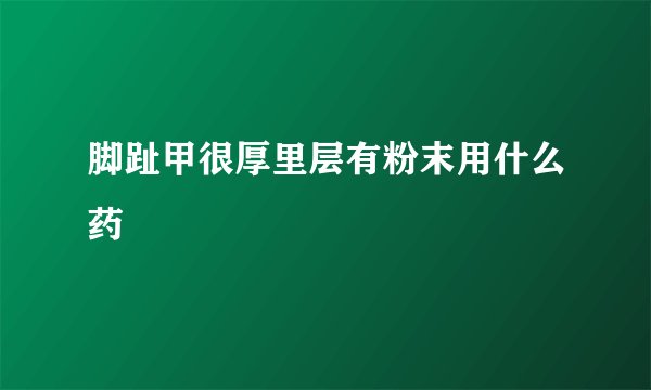 脚趾甲很厚里层有粉末用什么药