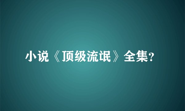 小说《顶级流氓》全集？