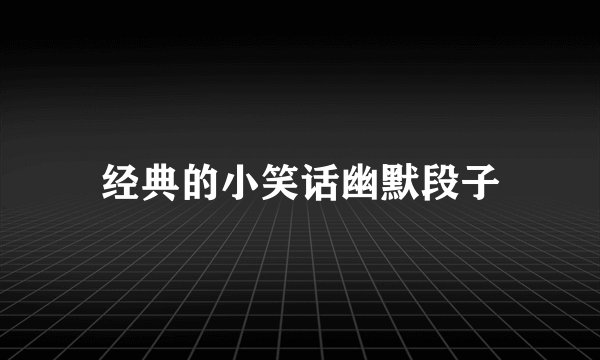 经典的小笑话幽默段子