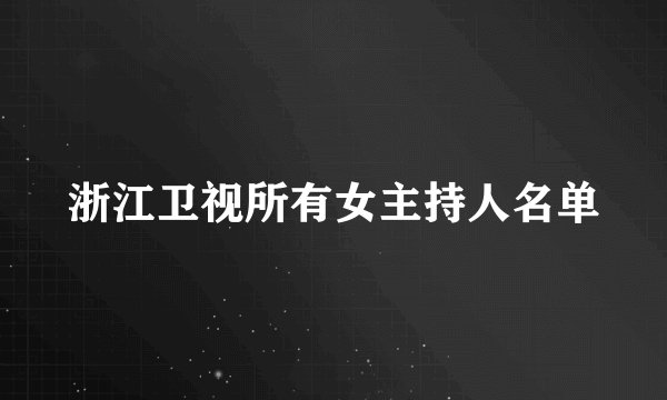 浙江卫视所有女主持人名单