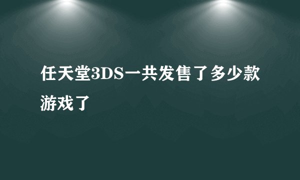 任天堂3DS一共发售了多少款游戏了