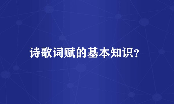 诗歌词赋的基本知识？