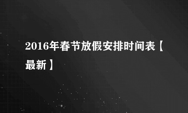 2016年春节放假安排时间表【最新】