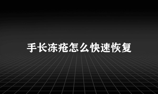 手长冻疮怎么快速恢复
