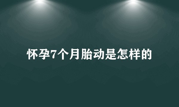 怀孕7个月胎动是怎样的