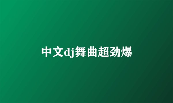 中文dj舞曲超劲爆