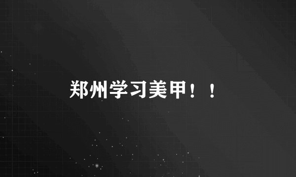 郑州学习美甲!!